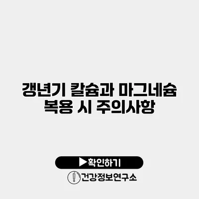 갱년기 칼슘과 마그네슘 복용 시 주의사항
