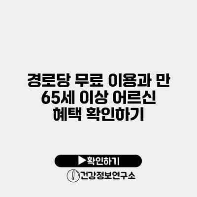 경로당 무료 이용과 만 65세 이상 어르신 혜택 확인하기