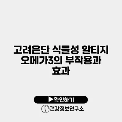 고려은단 식물성 알티지 오메가3의 부작용과 효과