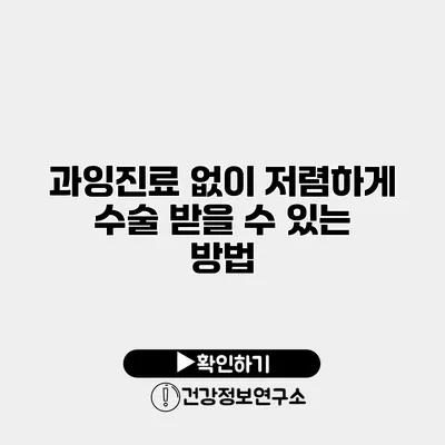 과잉진료 없이 저렴하게 수술 받을 수 있는 방법