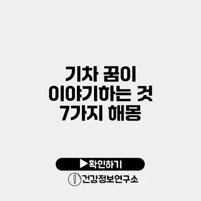 기차 꿈이 이야기하는 것 7가지 해몽