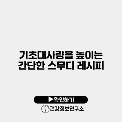 기초대사량을 높이는 간단한 스무디 레시피