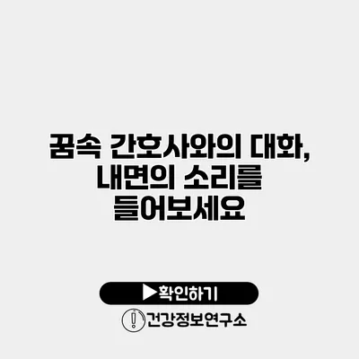 꿈속 간호사와의 대화, 내면의 소리를 들어보세요