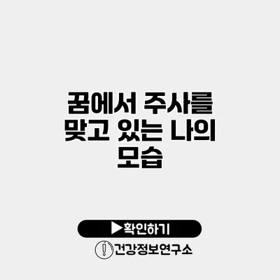 꿈에서 주사를 맞고 있는 나의 모습