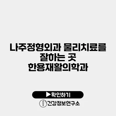 나주정형외과 물리치료를 잘하는 곳 한용재활의학과