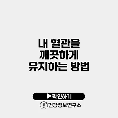 내 혈관을 깨끗하게 유지하는 방법