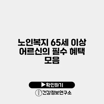노인복지 65세 이상 어르신의 필수 혜택 모음