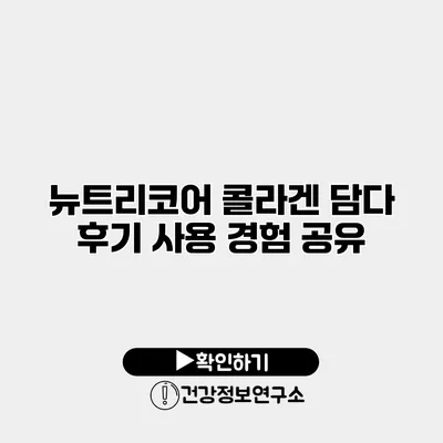 뉴트리코어 콜라겐 담다 후기 사용 경험 공유