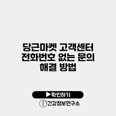 당근마켓 고객센터 전화번호 없는 문의 해결 방법
