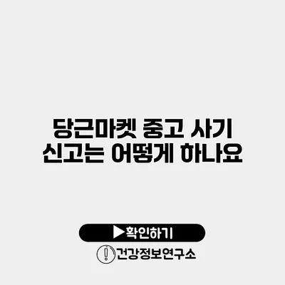 당근마켓 중고 사기 신고는 어떻게 하나요?