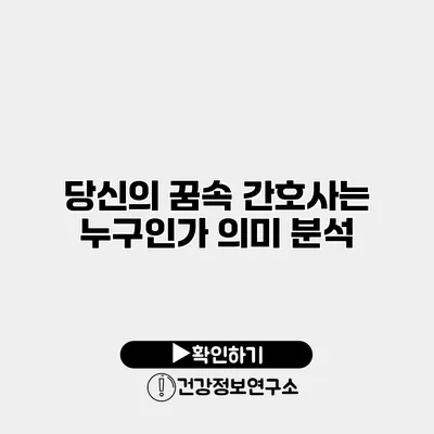 당신의 꿈속 간호사는 누구인가? 의미 분석