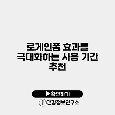 로게인폼 효과를 극대화하는 사용 기간 추천