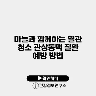 마늘과 함께하는 혈관 청소 관상동맥 질환 예방 방법
