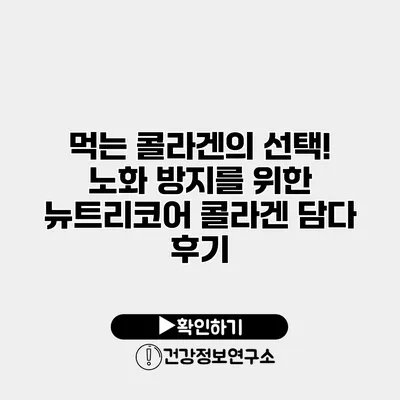먹는 콜라겐의 선택! 노화 방지를 위한 뉴트리코어 콜라겐 담다 후기