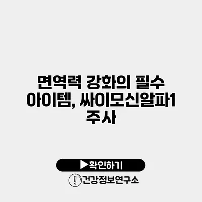 면역력 강화의 필수 아이템, 싸이모신알파1 주사