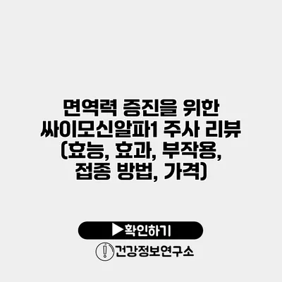 면역력 증진을 위한 싸이모신알파1 주사 리뷰 (효능, 효과, 부작용, 접종 방법, 가격)