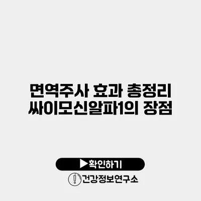 면역주사 효과 총정리 싸이모신알파1의 장점