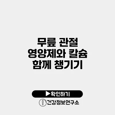 무릎 관절 영양제와 칼슘 함께 챙기기
