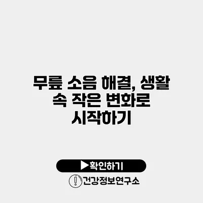 무릎 소음 해결, 생활 속 작은 변화로 시작하기