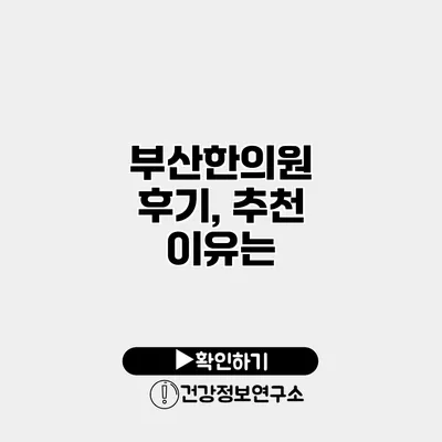부산한의원 후기, 추천 이유는?