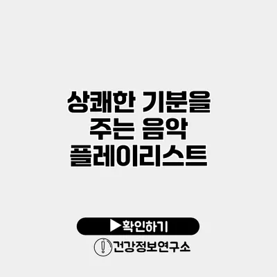 상쾌한 기분을 주는 음악 플레이리스트