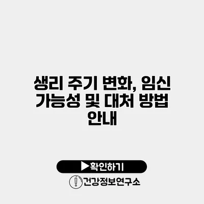 생리 주기 변화, 임신 가능성 및 대처 방법 안내