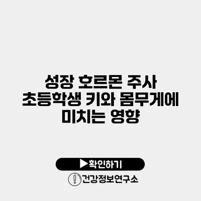 성장 호르몬 주사 초등학생 키와 몸무게에 미치는 영향