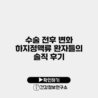수술 전후 변화 하지정맥류 환자들의 솔직 후기