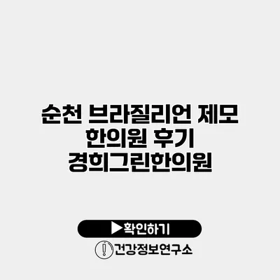 순천 브라질리언 제모 한의원 후기 경희그린한의원