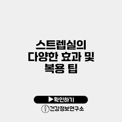 스트렙실의 다양한 효과 및 복용 팁