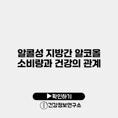 알콜성 지방간 알코올 소비량과 건강의 관계