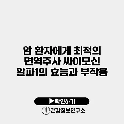 암 환자에게 최적의 면역주사 싸이모신 알파1의 효능과 부작용