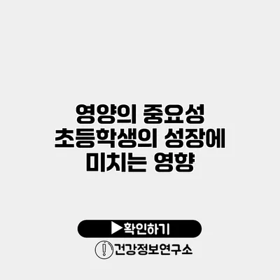 영양의 중요성 초등학생의 성장에 미치는 영향