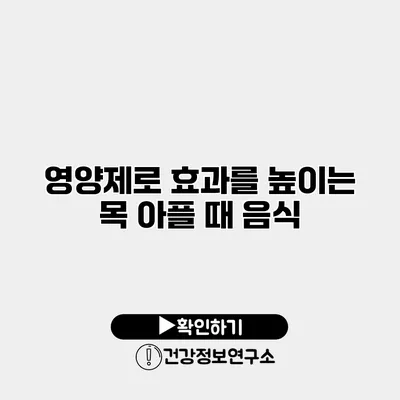 영양제로 효과를 높이는 목 아플 때 음식