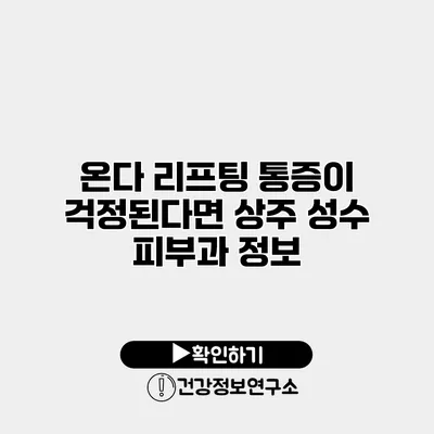 온다 리프팅 통증이 걱정된다면? 상주 성수 피부과 정보