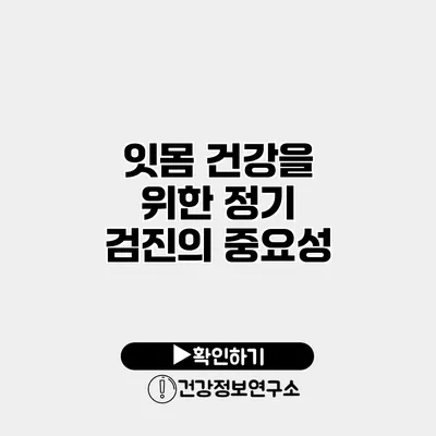 잇몸 건강을 위한 정기 검진의 중요성