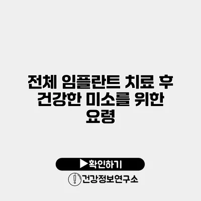 전체 임플란트 치료 후 건강한 미소를 위한 요령