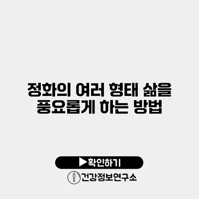 정화의 여러 형태 삶을 풍요롭게 하는 방법