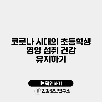 코로나 시대의 초등학생 영양 섭취 건강 유지하기