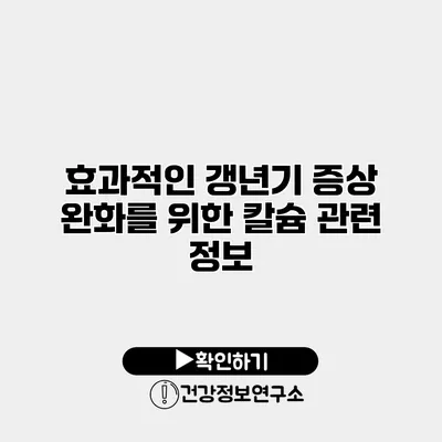 효과적인 갱년기 증상 완화를 위한 칼슘 관련 정보