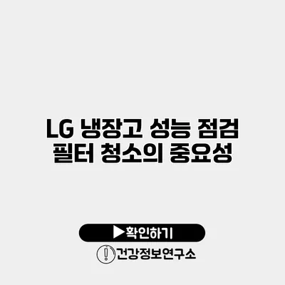 LG 냉장고 성능 점검 | 필터 청소의 중요성