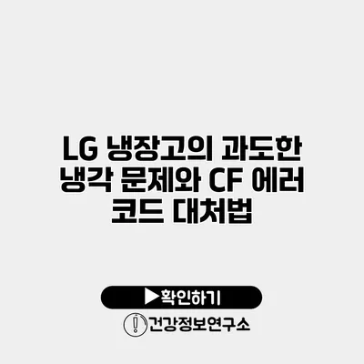 LG 냉장고의 과도한 냉각 문제와 CF 에러 코드 대처법