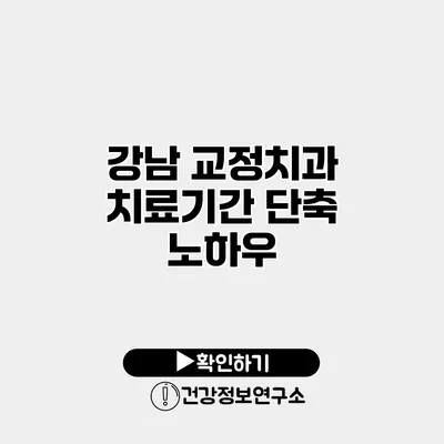 강남 교정치과 치료기간 단축 노하우
