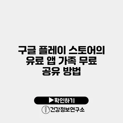 구글 플레이 스토어의 유료 앱 가족 무료 공유 방법