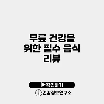 무릎 건강을 위한 필수 음식 리뷰
