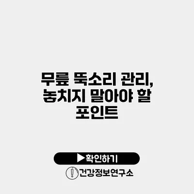 무릎 뚝소리 관리, 놓치지 말아야 할 포인트