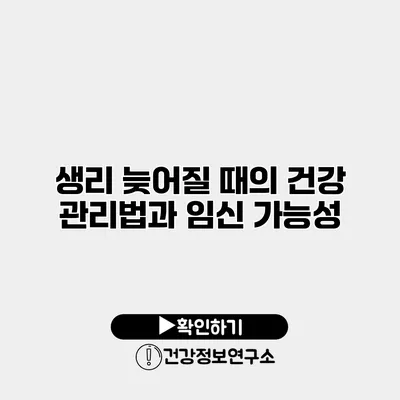 생리 늦어질 때의 건강 관리법과 임신 가능성