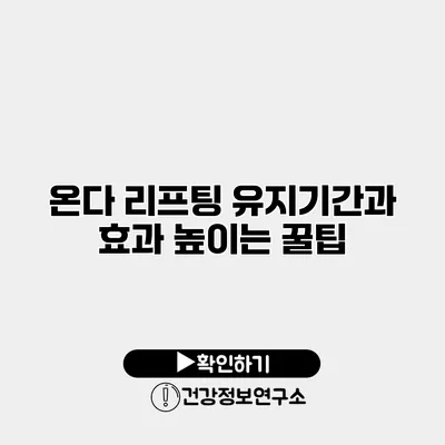 온다 리프팅 유지기간과 효과 높이는 꿀팁