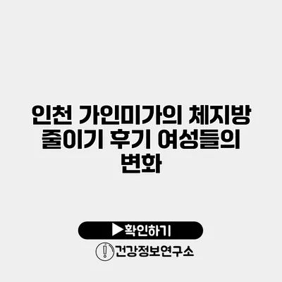 인천 가인미가의 체지방 줄이기 후기 여성들의 변화
