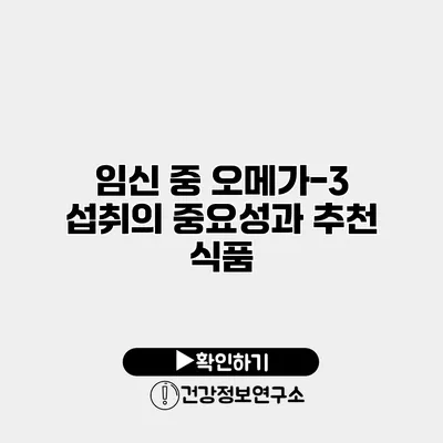 임신 중 오메가-3 섭취의 중요성과 추천 식품